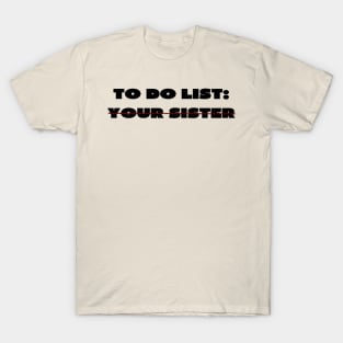 To do list your sister T-Shirt